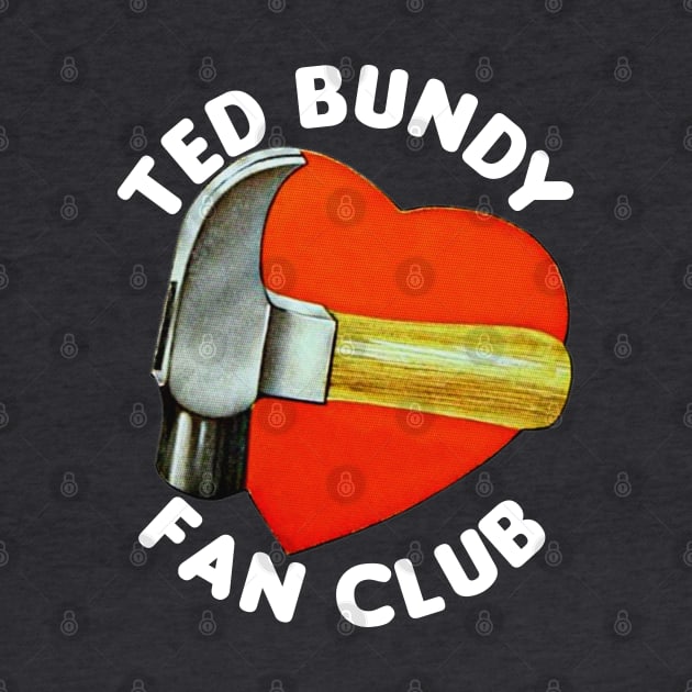 Ted Bundy Fan Club / True Crime Fan Design by DankFutura